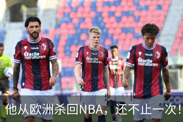 他从欧洲杀回NBA，还不止一次！